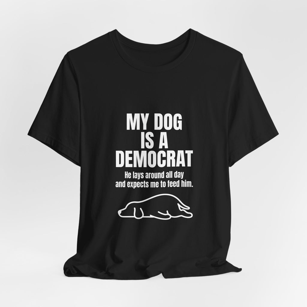 My Dog Is A Democrat Funny Shirt - Sarcastic Lazy Dog Lover Political Tee