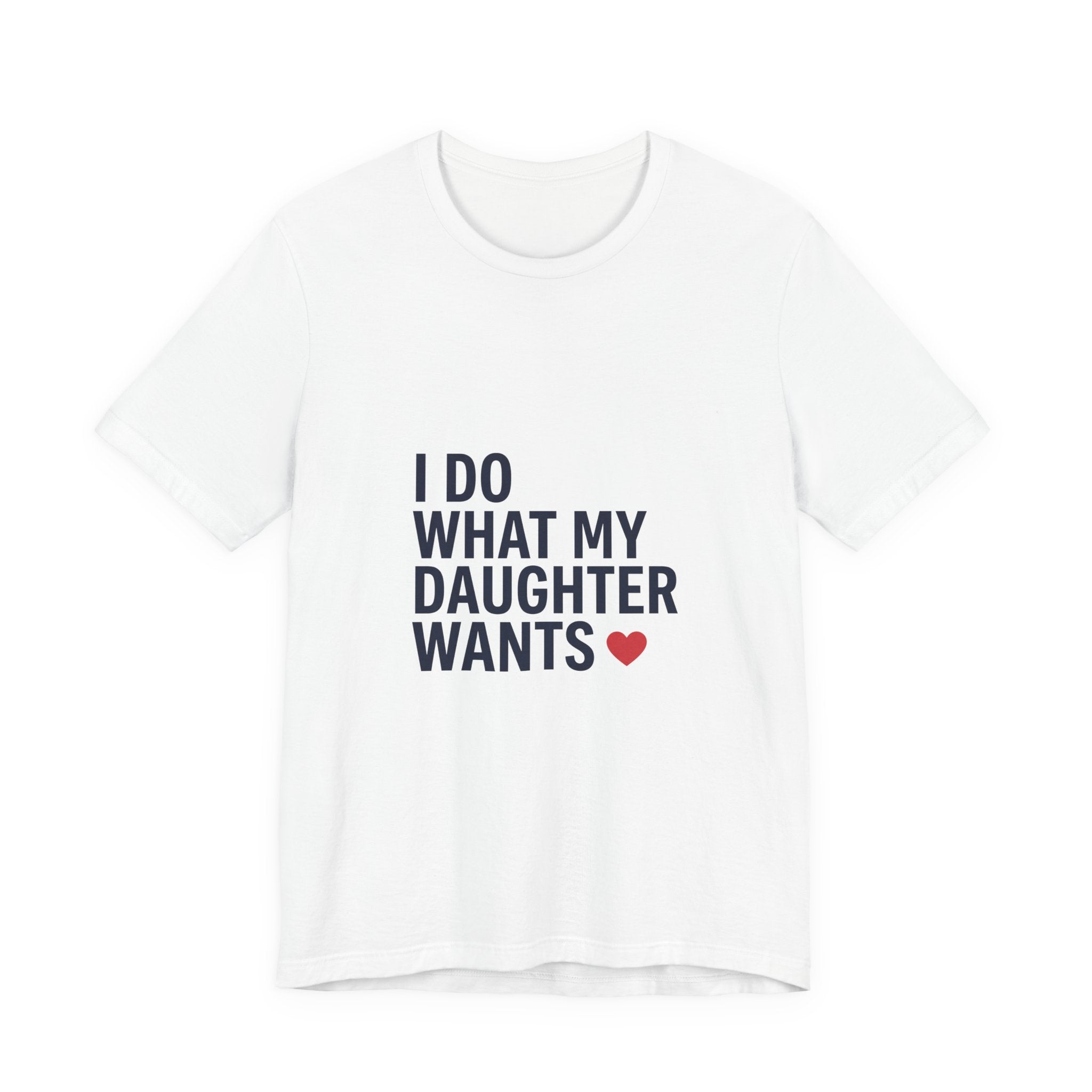 I Do What My Daughter Wants Shirt - Funny Dad Father's Day Gift Tee