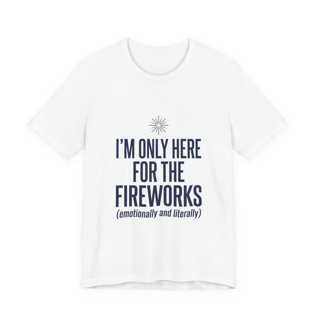I'm Only Here For The Fireworks Shirt, Funny 4th of July Introvert Tee, Sarcastic Independence Day Gift, USA Patriotic BBQ Cookout Shirt