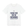 I'm Only Here For The Fireworks Shirt, Funny 4th of July Introvert Tee, Sarcastic Independence Day Gift, USA Patriotic BBQ Cookout Shirt