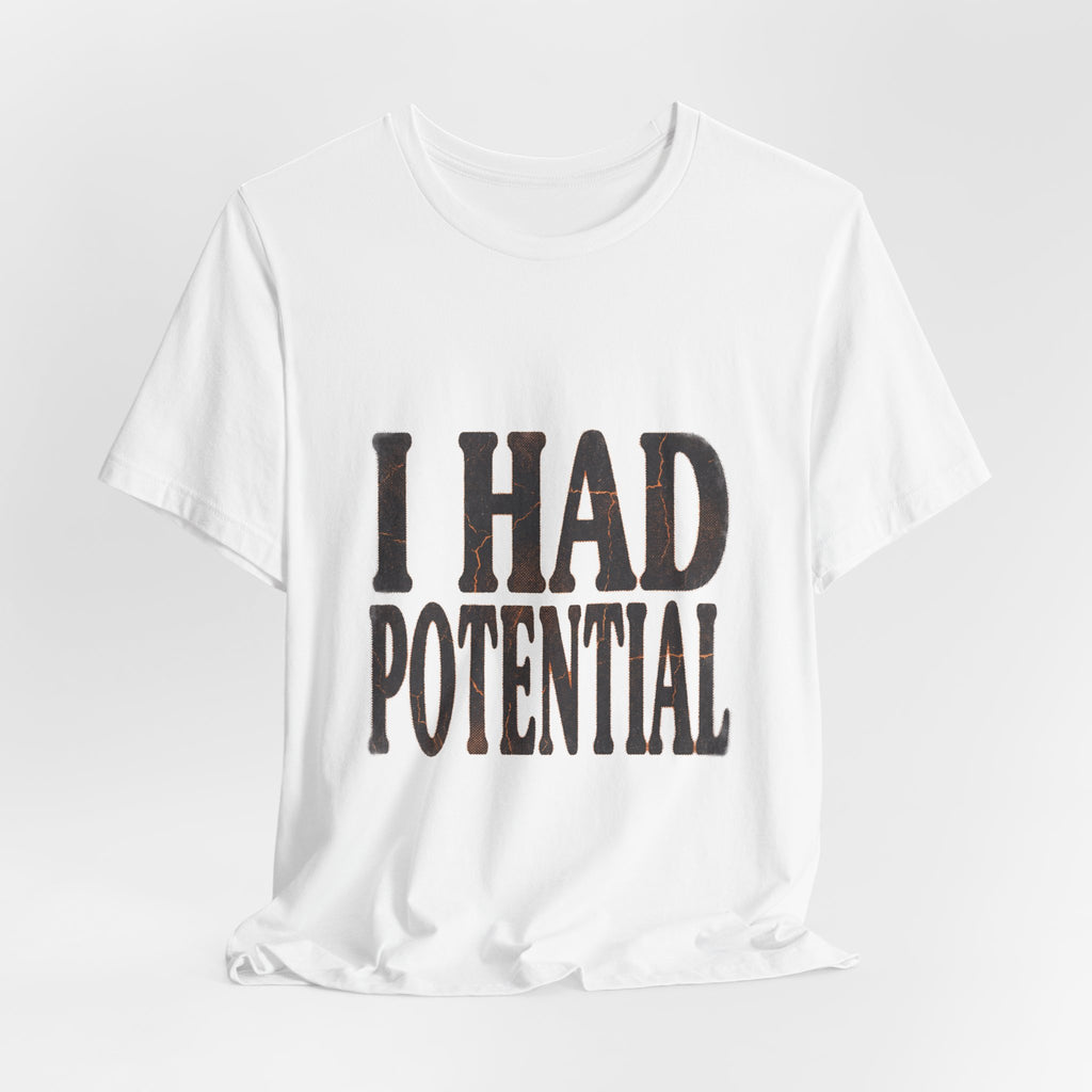 I Had Potential Shirt - Funny Sarcastic Self-Deprecating Tee for Adults