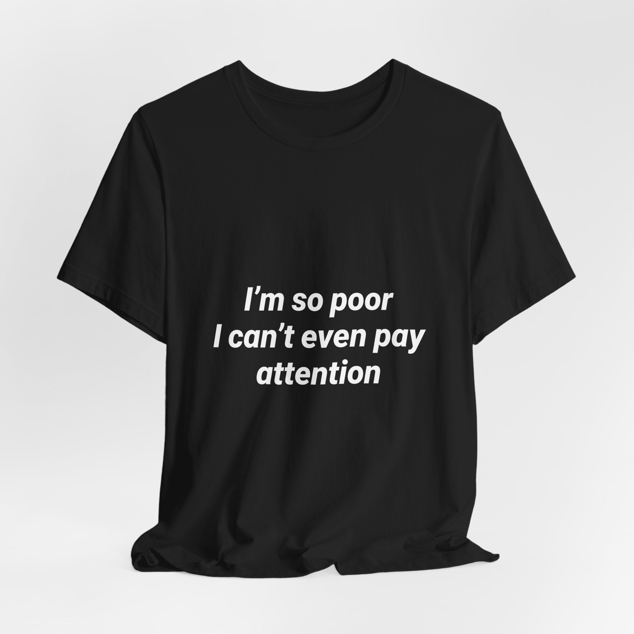 I'm So Poor I Can't Even Pay Attention Funny Pun Shirt Sarcastic Tee Gift