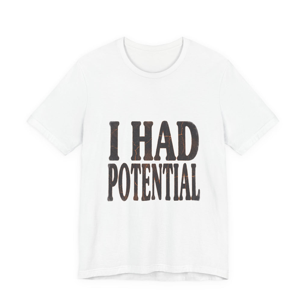 I Had Potential Shirt - Funny Sarcastic Self-Deprecating Tee for Adults
