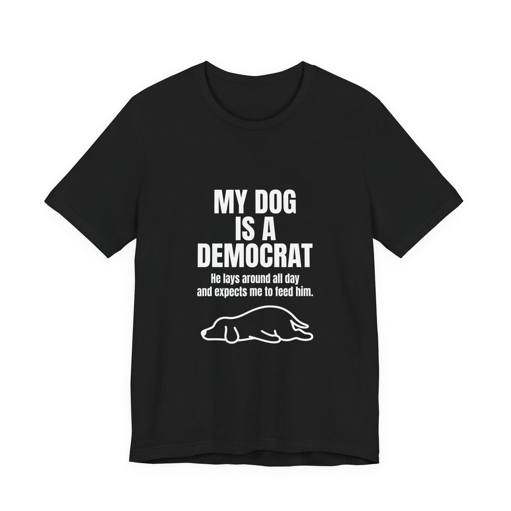 My Dog Is A Democrat Funny Shirt - Sarcastic Lazy Dog Lover Political Tee