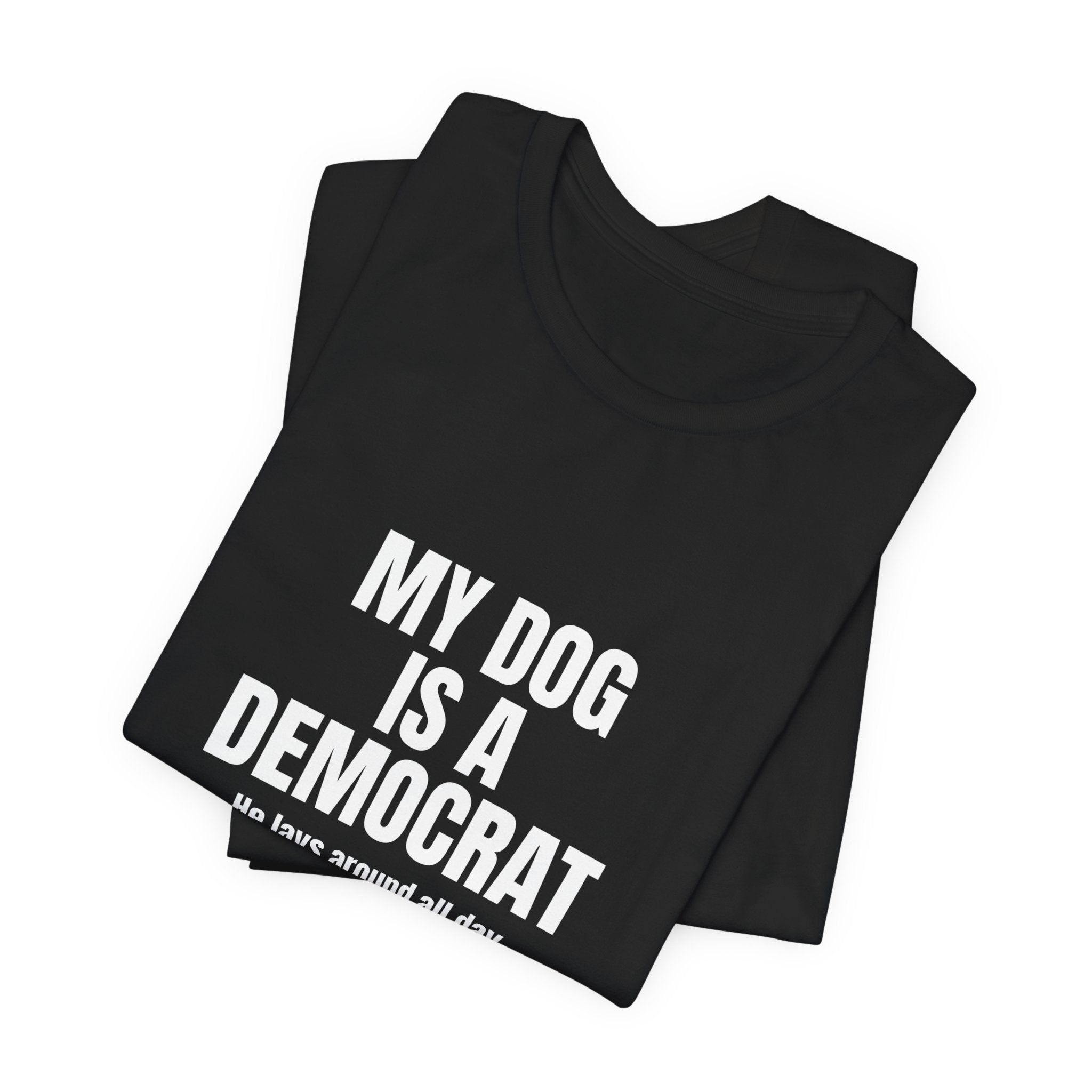 My Dog Is A Democrat Funny Shirt - Sarcastic Lazy Dog Lover Political Tee
